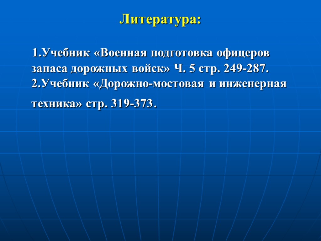 Литература: 1.Учебник «Военная подготовка офицеров запаса дорожных войск» Ч. 5 стр. 249-287. 2.Учебник «Дорожно-мостовая